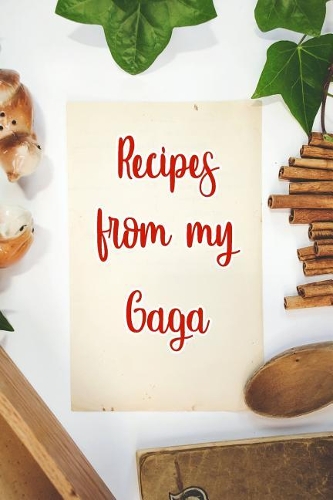 Recipes From My Gaga: Blank Recipe Book to Write In. Gift of Grandmothers Favorite Recipes