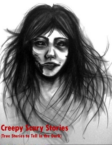 Creepy Scary Stories (True Stories to Tell In the Dark )
