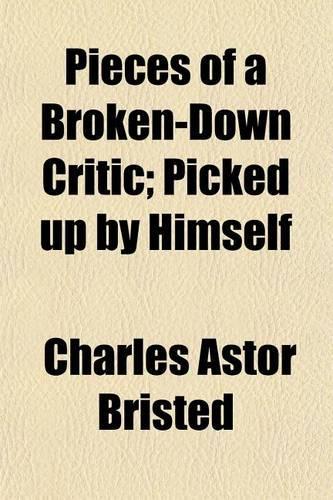 Pieces of a Broken-Down Critic; Picked Up by Himself: (English)