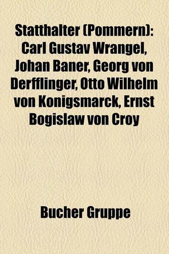 Statthalter (Pommern): Carl Gustav Wrangel, Johan Baner, Georg Von Derfflinger, Otto Wilhelm Von Konigsmarck, Ernst Bogislaw Von Croy(German)