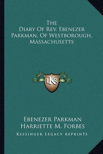 The Diary Of Rev. Ebenezer Parkman, Of Westborough, Massachusetts: (English)