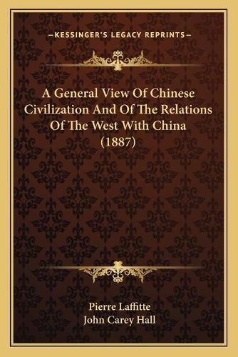 A General View Of Chinese Civilization And Of The Relations Of The West With China (1887): (English)