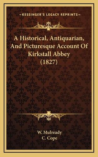 A Historical, Antiquarian, And Picturesque Account Of Kirkstall Abbey (1827)