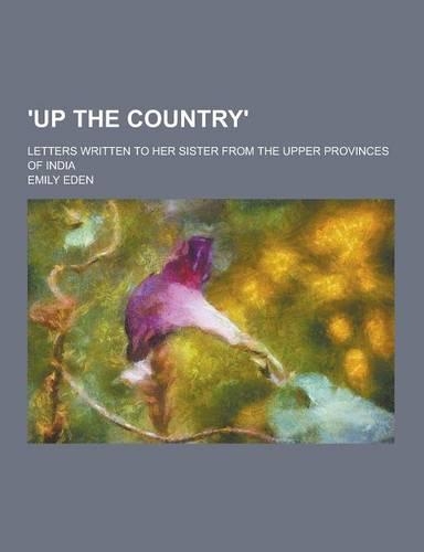 'Up the Country'; Letters Written to Her Sister from the Upper Provinces of India: (English)