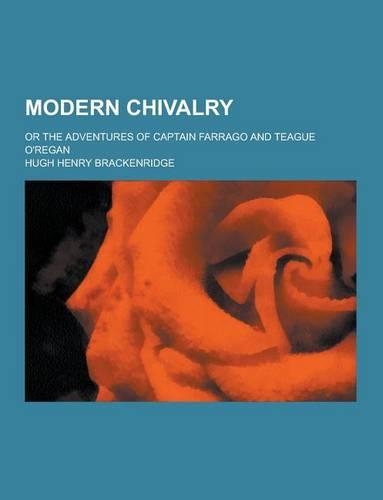 Modern Chivalry; Or the Adventures of Captain Farrago and Teague O'Regan