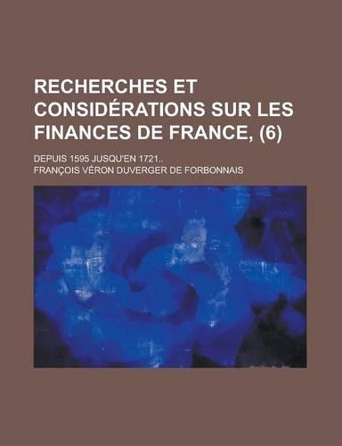 Recherches Et Considerations Sur Les Finances de France; Depuis 1595 Jusqu'en 1721.. (6): (French)