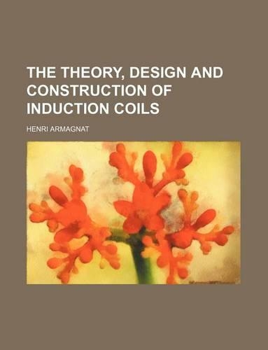 The Theory, Design and Construction of Induction Coils