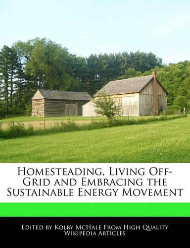Homesteading, Living Off-Grid and Embracing the Sustainable Energy Movement: (English)