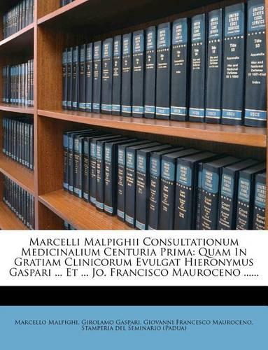 Marcelli Malpighii Consultationum Medicinalium Centuria Prima