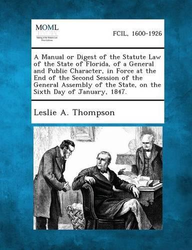 A Manual or Digest of the Statute Law of the State of Florida, of a General and Public Character, in Force at the End of the Second Session of the G
