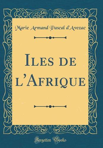 Iles de l'Afrique (Classic Reprint)