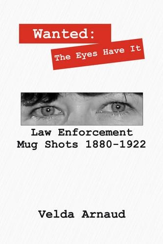 Wanted: The Eyes Have It - Law Enforcement Mug Shots 1880-1922(English)