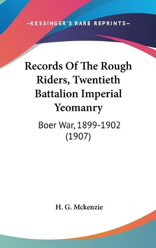 Records Of The Rough Riders, Twentieth Battalion Imperial Yeomanry: Boer War, 1899-1902 (1907)