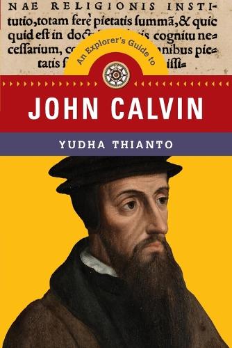 An Explorer`s Guide to John Calvin: An Explorer's Guide to John Calvin(Explorer's Guides)