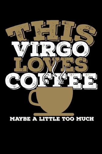 This Virgo Loves Coffee Maybe A Little Too Much Notebook