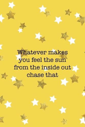 Whatever Makes You Feel The Sun From The Inside Out Chase That: All Purpose 6x9 Blank Lined Notebook Journal Way Better Than A Card Trendy Unique Gift Yelow And Golden Stars Sun