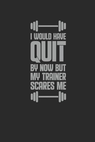 I Would Have Quit By Now: Fitness Trainer Notebook, Dotted Bullet (6" x 9" - 120 pages) Sports Themed Notebook for Daily Journal, Diary, and Gift