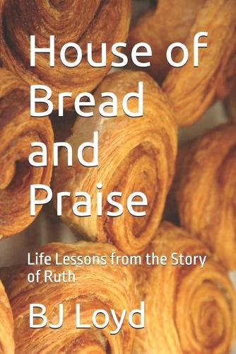 House of Bread and Praise: Life Lessons from the Story of Ruth