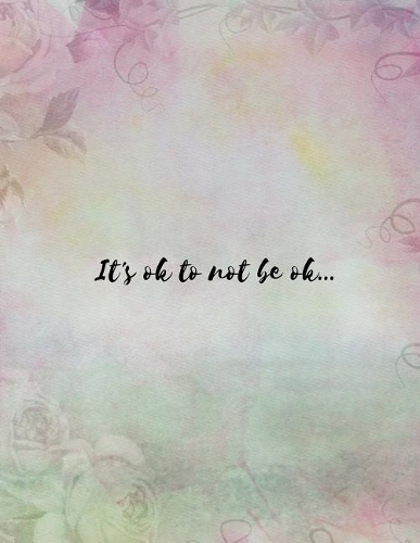 It's Ok To Not Be Ok: Grief Journal (Gift for Friends/ Family/Best Friend) (Relationship breakup/Grieving/Getting Over Someone who is Still Alive/ Infertility/ Depression
