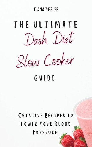 The Ultimate Dash Diet Slow Cooker Guide: Creative Recipes to Lower Your Blood Pressure