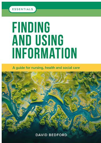 Finding and Using Information: A guide for nursing, health and social care(Essentials)