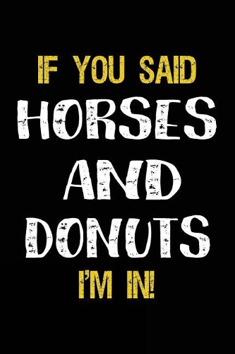 If You Said Horses And Donuts I'm In: Horse Notebooks To Write In