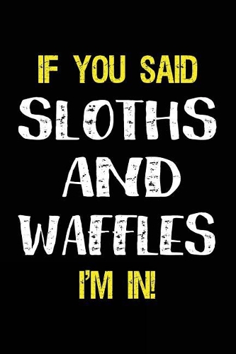 If You Said Sloths and Waffles I'm in