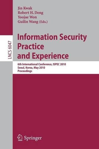 Information Security, Practice and Experience: 6th International Conference, ISPEC 2010, Seoul, Korea, May 12-13, 2010, Proceedings(6047 Lecture Notes in Computer Science)