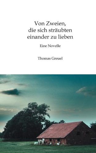 Von Zweien, die sich sträubten einander zu lieben: Eine Novelle(German)