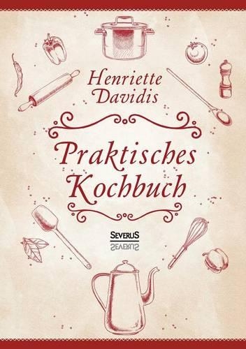 Praktisches Kochbuch für die gewöhnliche und feinere Küche. Mit über 1500 Rezepten