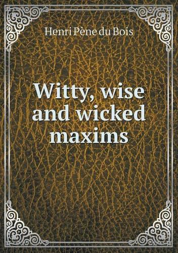 Witty, wise and wicked maxims