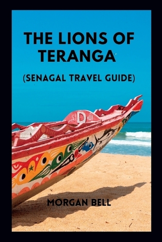 The Lions of Teranga: (Senegal travel guide)