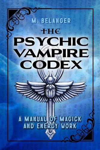 The Psychic Vampire Codex: A Manual of Magick and Energy Work