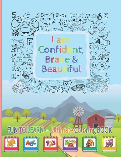 I Am Confident, Brave & Beautiful: Learn Colors, animals, Letters, Numbers, Shapes and Professions - Ultimate Coloring Book for kids and for toddlers - Great gift for kids - first col