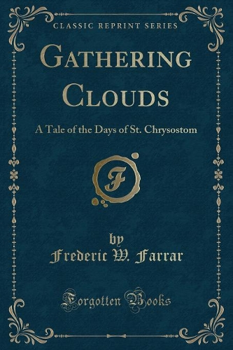 Gathering Clouds: A Tale of the Days of St. Chrysostom (Classic Reprint)