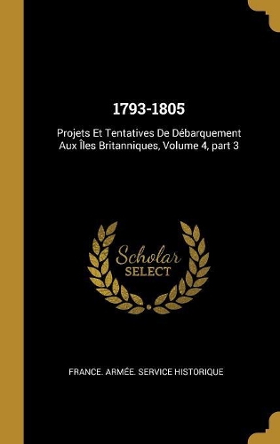 1793-1805: Projets Et Tentatives De Débarquement Aux Îles Britanniques, Volume 4, part 3