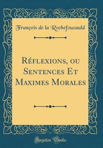 Réflexions, Ou Sentences Et Maximes Morales (Classic Reprint)