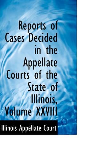 Reports of Cases Decided in the Appellate Courts of the State of Illinois, Volume XXVIII