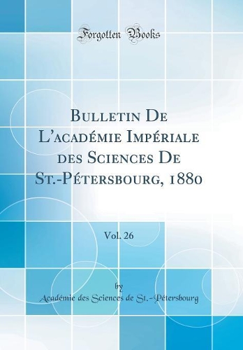 Bulletin De L'académie Impériale des Sciences De St.-Pétersbourg, 1880, Vol. 26 (Classic Reprint)