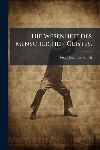 Die Wesenheit des menschlichen Geistes.