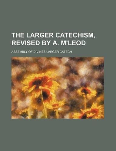 The Larger Catechism, Revised by A. M'Leod