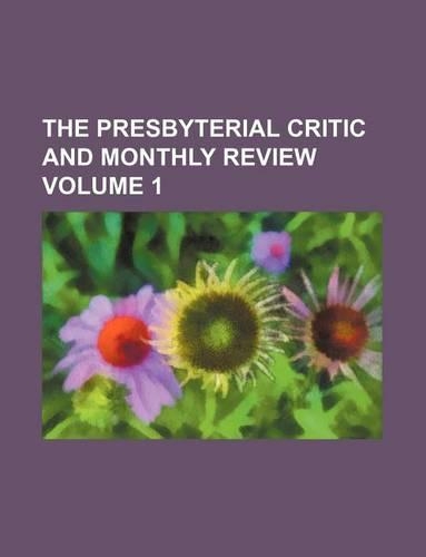 The Presbyterial Critic and Monthly Review Volume 1