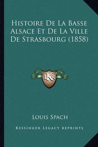 Histoire De La Basse Alsace Et De La Ville De Strasbourg (1858): (French)