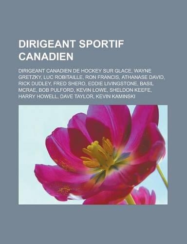 Dirigeant Sportif Canadien: Dirigeant Canadien de Hockey Sur Glace, Wayne Gretzky, Luc Robitaille, Ron Francis, Athanase David, Rick Dudley, Fred(French)