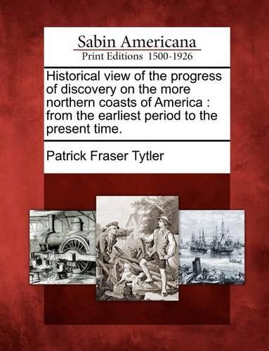 Historical View of the Progress of Discovery on the More Northern Coasts of America: (English)