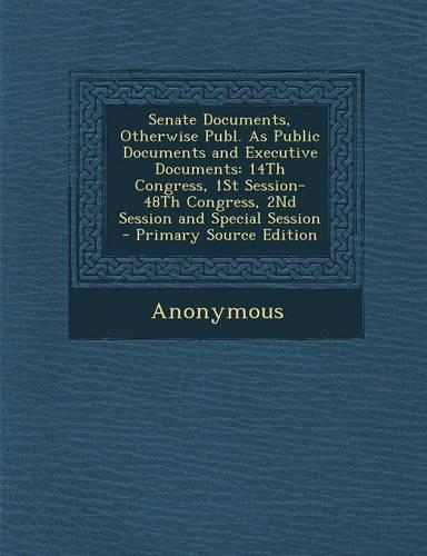 Senate Documents, Otherwise Publ. as Public Documents and Executive Documents: 14th Congress, 1st Session-48th Congress, 2nd Session and Special Session(English)