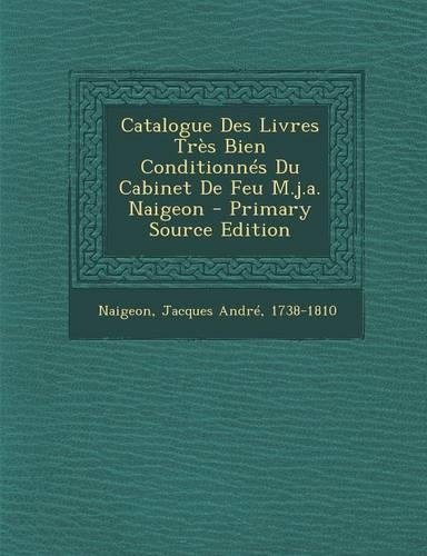 Catalogue Des Livres Tres Bien Conditionnes Du Cabinet de Feu M.J.A. Naigeon - Primary Source Edition