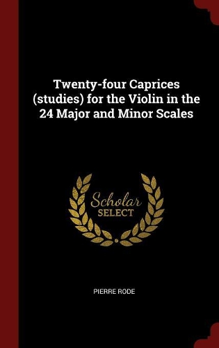 Twenty-four Caprices (studies) for the Violin in the 24 Major and Minor Scales