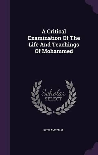 A Critical Examination Of The Life And Teachings Of Mohammed: (English)