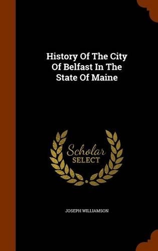 History Of The City Of Belfast In The State Of Maine